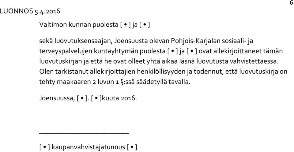 yhtä aikaa läsnä luovutusta vahvistettaessa.