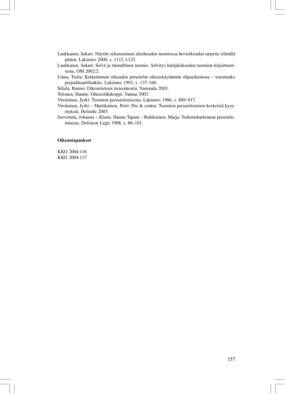 Siltala, Raimo: Oikeustieteen tieteenteoria. Vammala 2003. Tolonen, Hannu: Oikeuslähdeoppi. Vantaa 2003. Virolainen, Jyrki: Tuomion perustelemisesta. Lakimies 1986, s. 889 917.