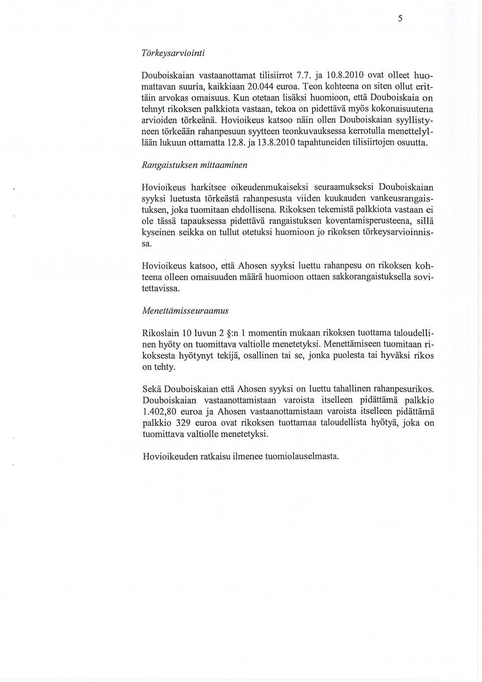 Hovioikeus katsoo näin ollen Douboiskaian syyllistyneen törkeään rahanpesuun syytteen teonkuvauksessa kerrotulla menettelyllään lukuun ottamatta 12.8. ja 13.8.2010 tapahtuneiden tilisiirtojen osuutta.