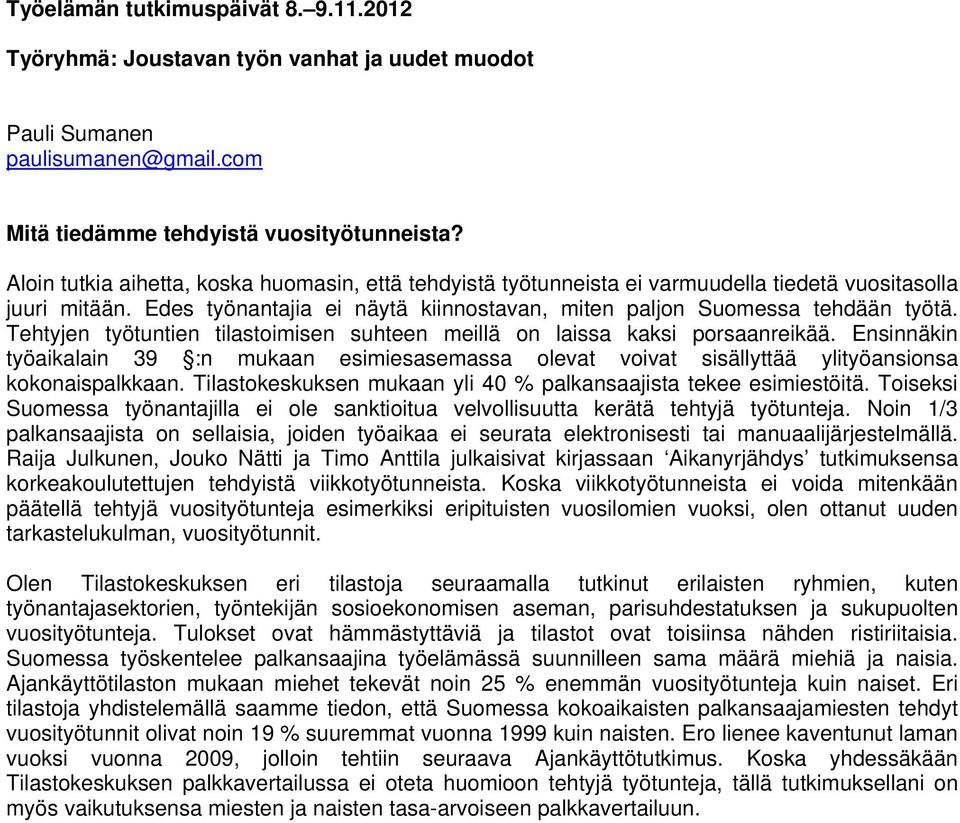 Ensinnäkin työaikalain 39 :n mukaan esimiesasemassa olevat voivat sisällyttää ylityöansionsa kokonaispalkkaan. Tilastokeskuksen mukaan yli 40 % palkansaajista tekee esimiestöitä.