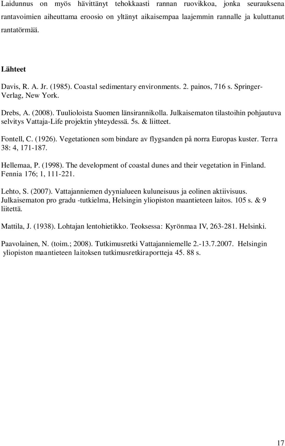 Julkaisematon tilastoihin pohjautuva selvitys Vattaja-Life projektin yhteydessä. 5s. & liitteet. Fontell, C. (1926). Vegetationen som bindare av flygsanden på norra Europas kuster.