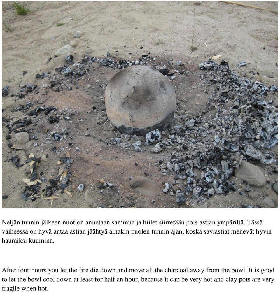 hauraiksi kuumina. After four hours you let the fire die down and move all the charcoal away from the bowl.