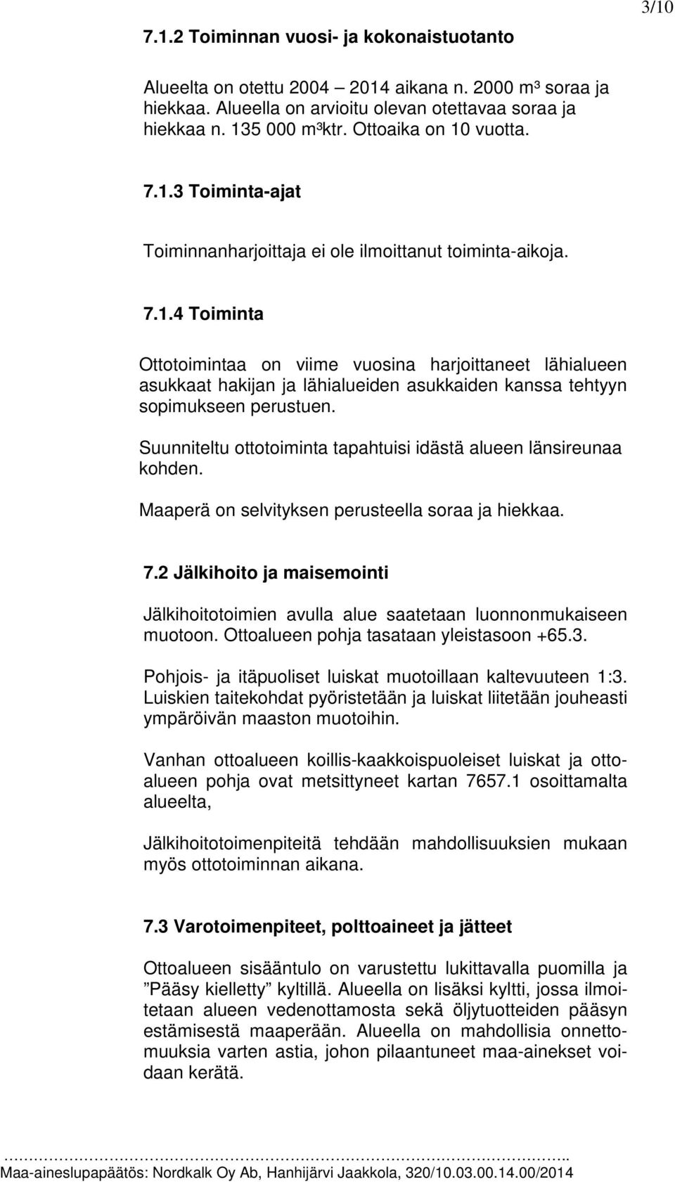 Suunniteltu ottotoiminta tapahtuisi idästä alueen länsireunaa kohden. Maaperä on selvityksen perusteella soraa ja hiekkaa. 7.