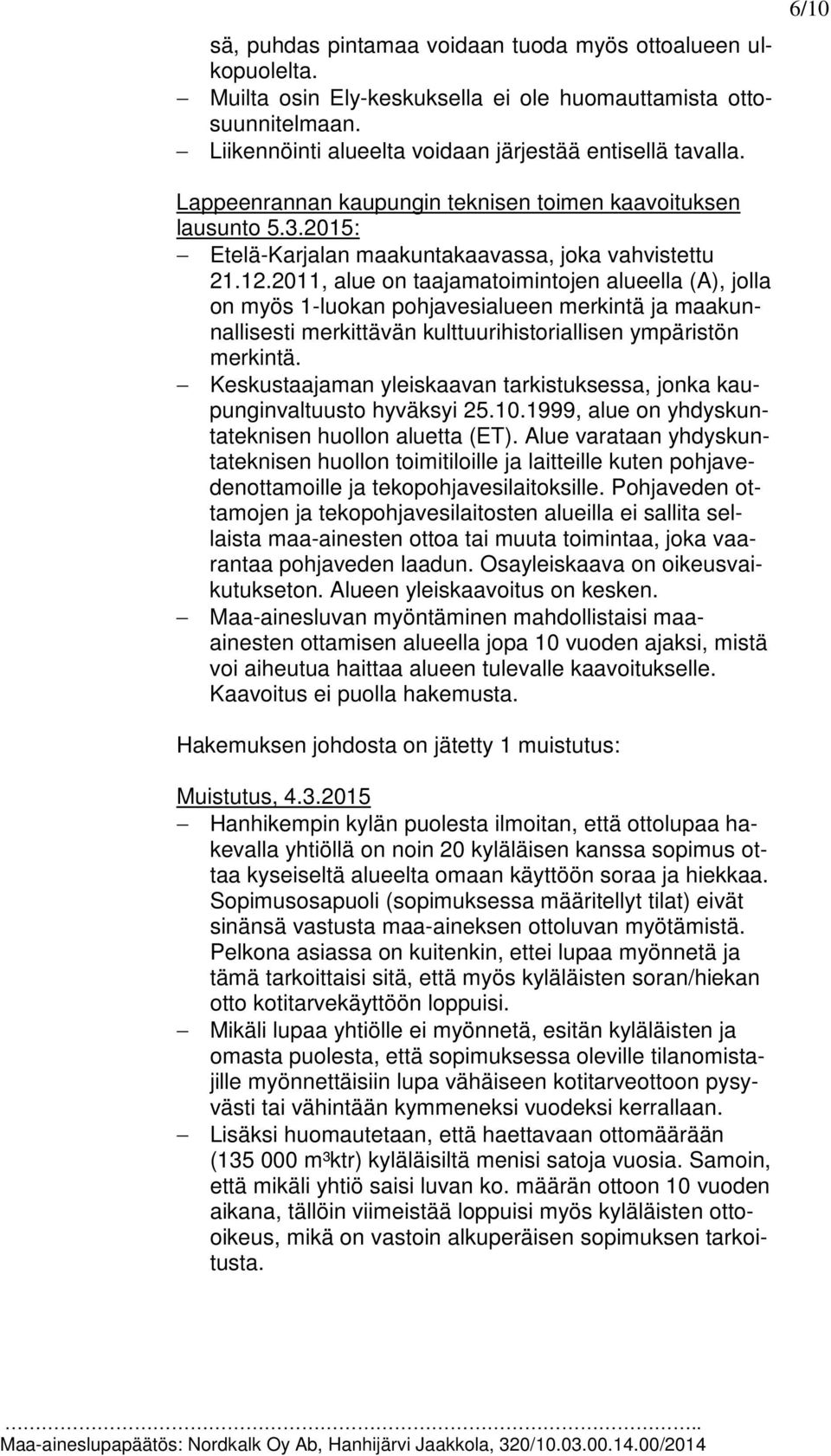 2011, alue on taajamatoimintojen alueella (A), jolla on myös 1-luokan pohjavesialueen merkintä ja maakunnallisesti merkittävän kulttuurihistoriallisen ympäristön merkintä.