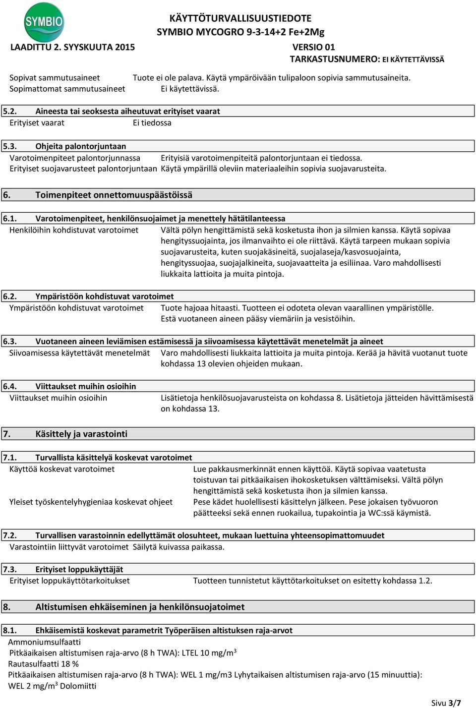 Erityiset suojavarusteet palontorjuntaan Käytä ympärillä oleviin materiaaleihin sopivia suojavarusteita. 6. Toimenpiteet onnettomuuspäästöissä 6.1.