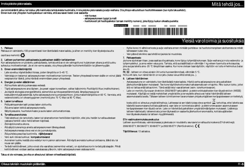 Ennen kuin otat yhteyden huoltopalveluun varmista, että seuraavat tiedot ovat saatavilla: - vian kuvaus - astianpesukoneen tyyppi ja malli - huoltokoodi (eli huoltopalvelun tarraan merkitty numero),