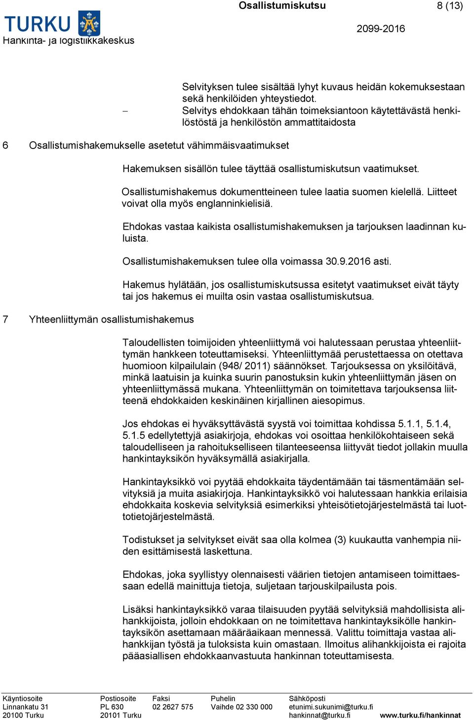 Hakemuksen sisällön tulee täyttää osallistumiskutsun vaatimukset. Osallistumishakemus dokumentteineen tulee laatia suomen kielellä. Liitteet voivat olla myös englanninkielisiä.