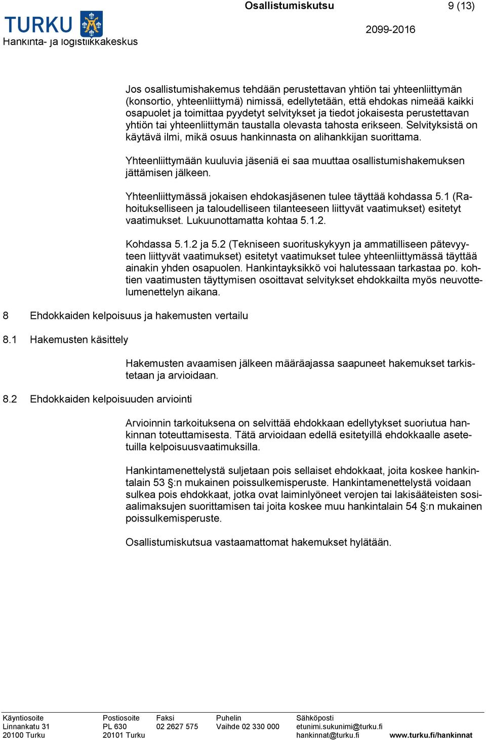 Selvityksistä on käytävä ilmi, mikä osuus hankinnasta on alihankkijan suorittama. Yhteenliittymään kuuluvia jäseniä ei saa muuttaa osallistumishakemuksen jättämisen jälkeen.