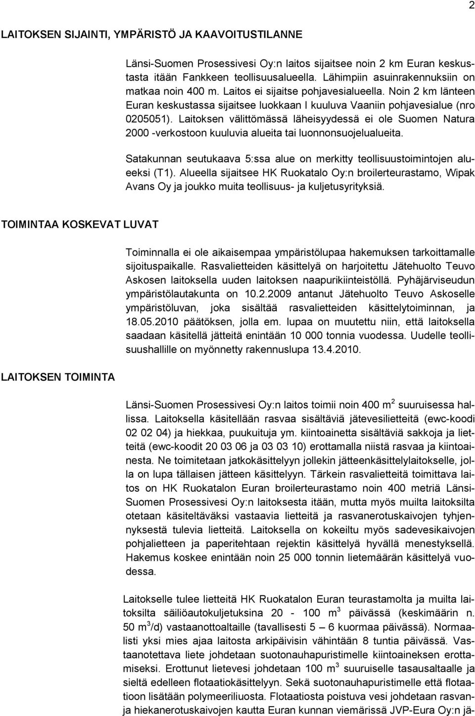 Laitoksen välittömässä läheisyydessä ei ole Suomen Natura 2000 -verkostoon kuuluvia alueita tai luonnonsuojelualueita. Satakunnan seutukaava 5:ssa alue on merkitty teollisuustoimintojen alueeksi (T1).