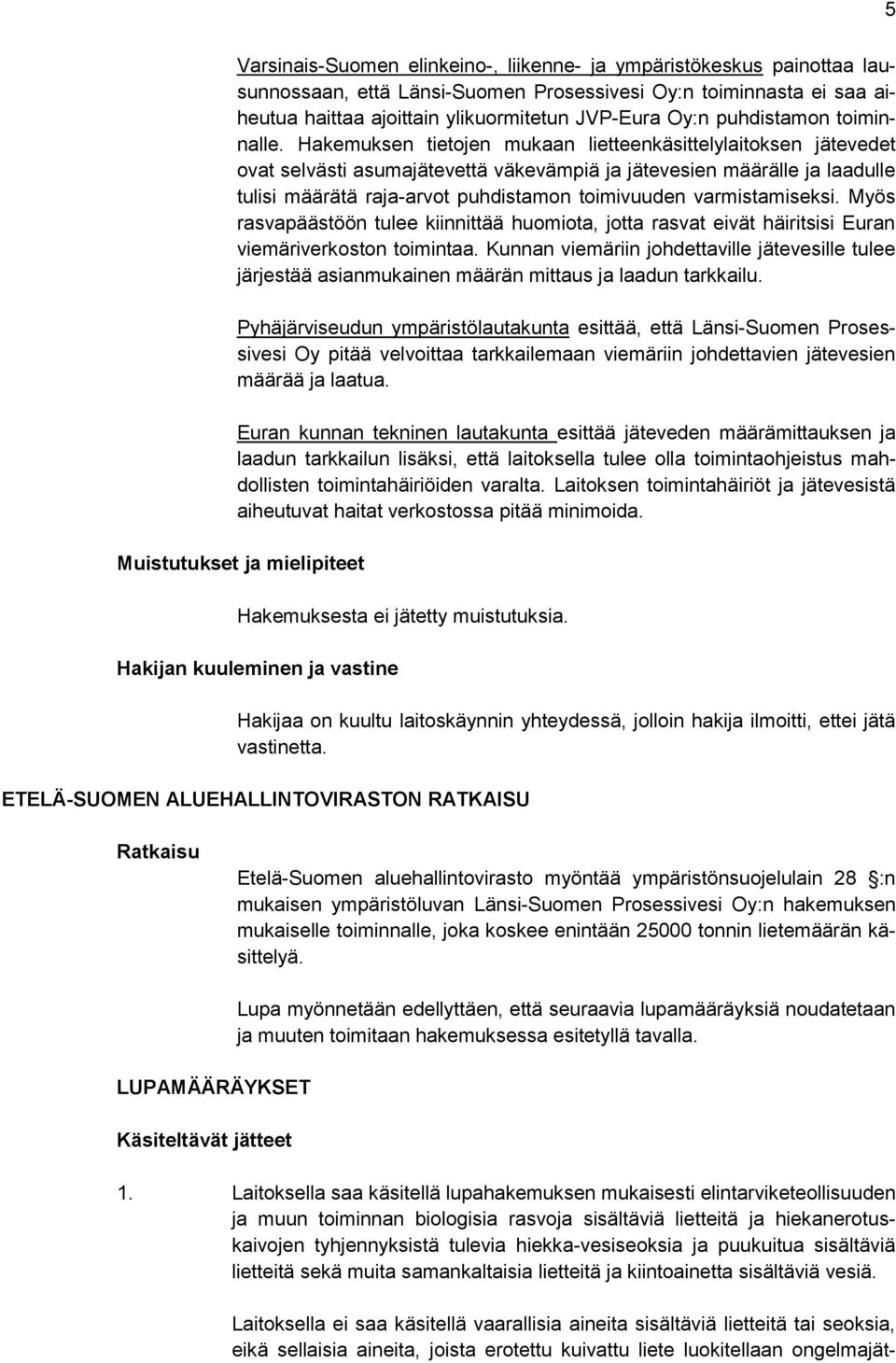 Hakemuksen tietojen mukaan lietteenkäsittelylaitoksen jätevedet ovat selvästi asumajätevettä väkevämpiä ja jätevesien määrälle ja laadulle tulisi määrätä raja-arvot puhdistamon toimivuuden