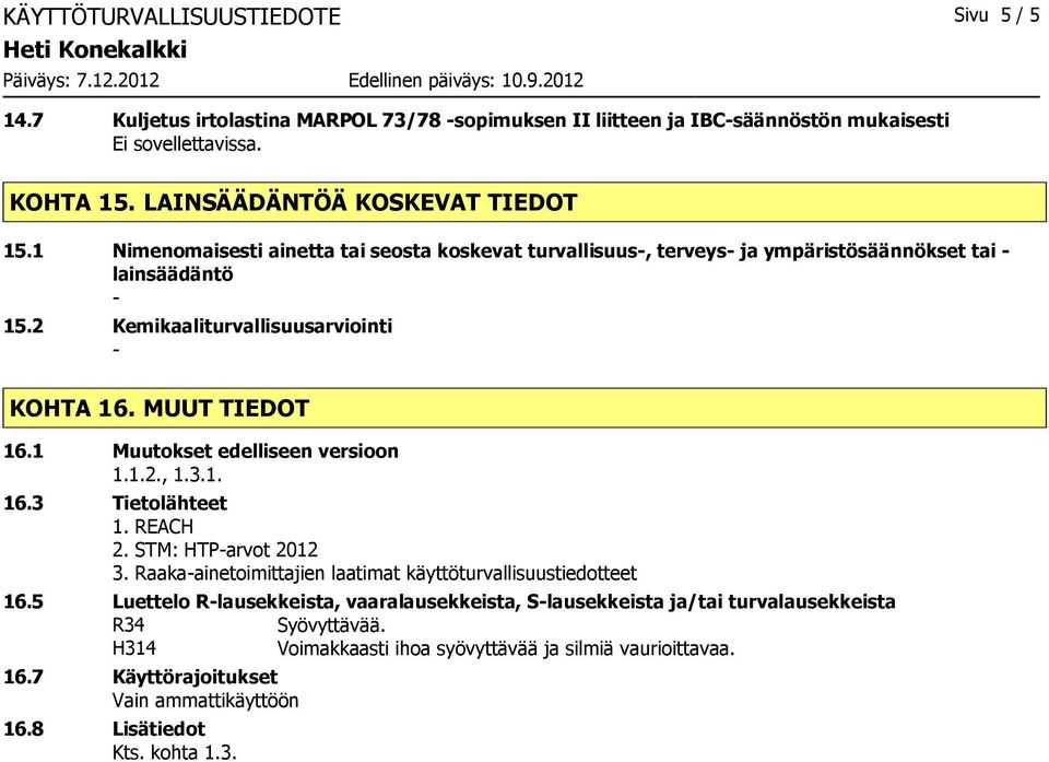 MUUT TIEDOT 16.1 Muutokset edelliseen versioon 1.1.2., 1.3.1. 16.3 Tietolähteet 1. REACH 2. STM: HTParvot 2012 3. Raakaainetoimittajien laatimat käyttöturvallisuustiedotteet 16.