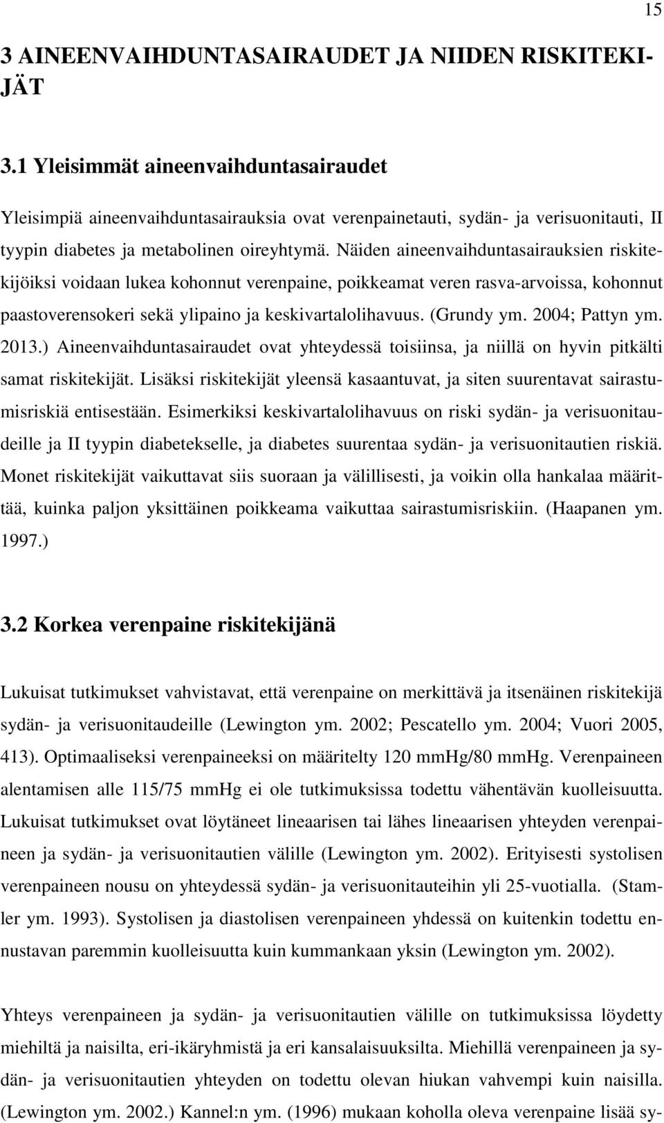 Näiden aineenvaihduntasairauksien riskitekijöiksi voidaan lukea kohonnut verenpaine, poikkeamat veren rasva-arvoissa, kohonnut paastoverensokeri sekä ylipaino ja keskivartalolihavuus. (Grundy ym.
