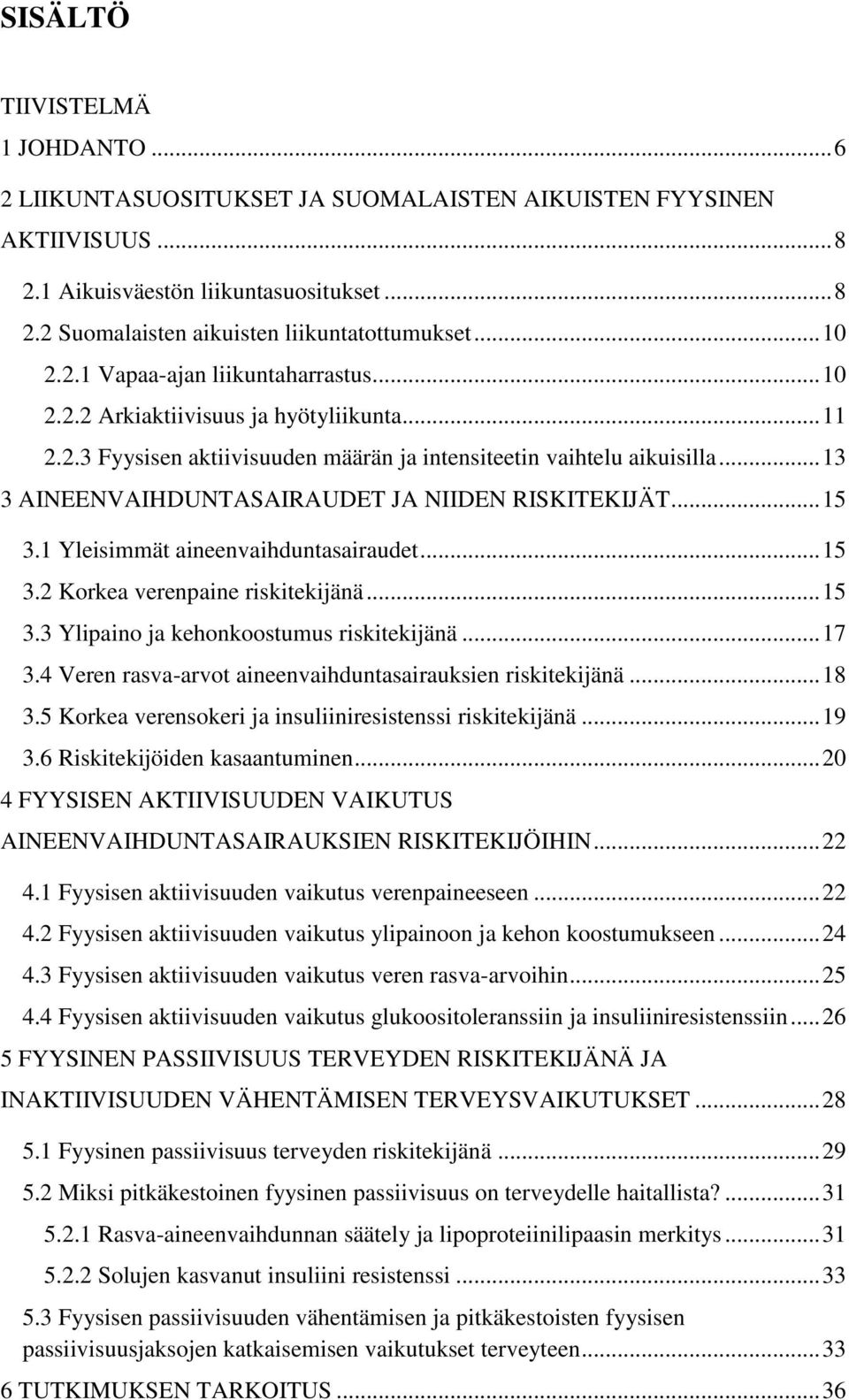 .. 13 3 AINEENVAIHDUNTASAIRAUDET JA NIIDEN RISKITEKIJÄT... 15 3.1 Yleisimmät aineenvaihduntasairaudet... 15 3.2 Korkea verenpaine riskitekijänä... 15 3.3 Ylipaino ja kehonkoostumus riskitekijänä.