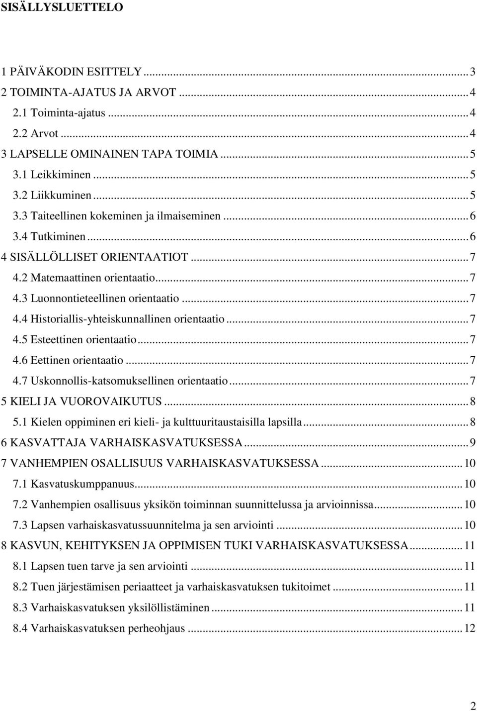 .. 7 4.6 Eettinen orientaatio... 7 4.7 Uskonnollis-katsomuksellinen orientaatio... 7 5 KIELI JA VUOROVAIKUTUS... 8 5.1 Kielen oppiminen eri kieli- ja kulttuuritaustaisilla lapsilla.