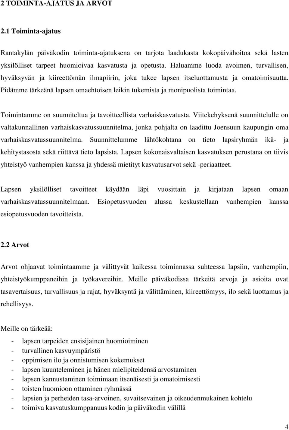 Pidämme tärkeänä lapsen omaehtoisen leikin tukemista ja monipuolista toimintaa. Toimintamme on suunniteltua ja tavoitteellista varhaiskasvatusta.