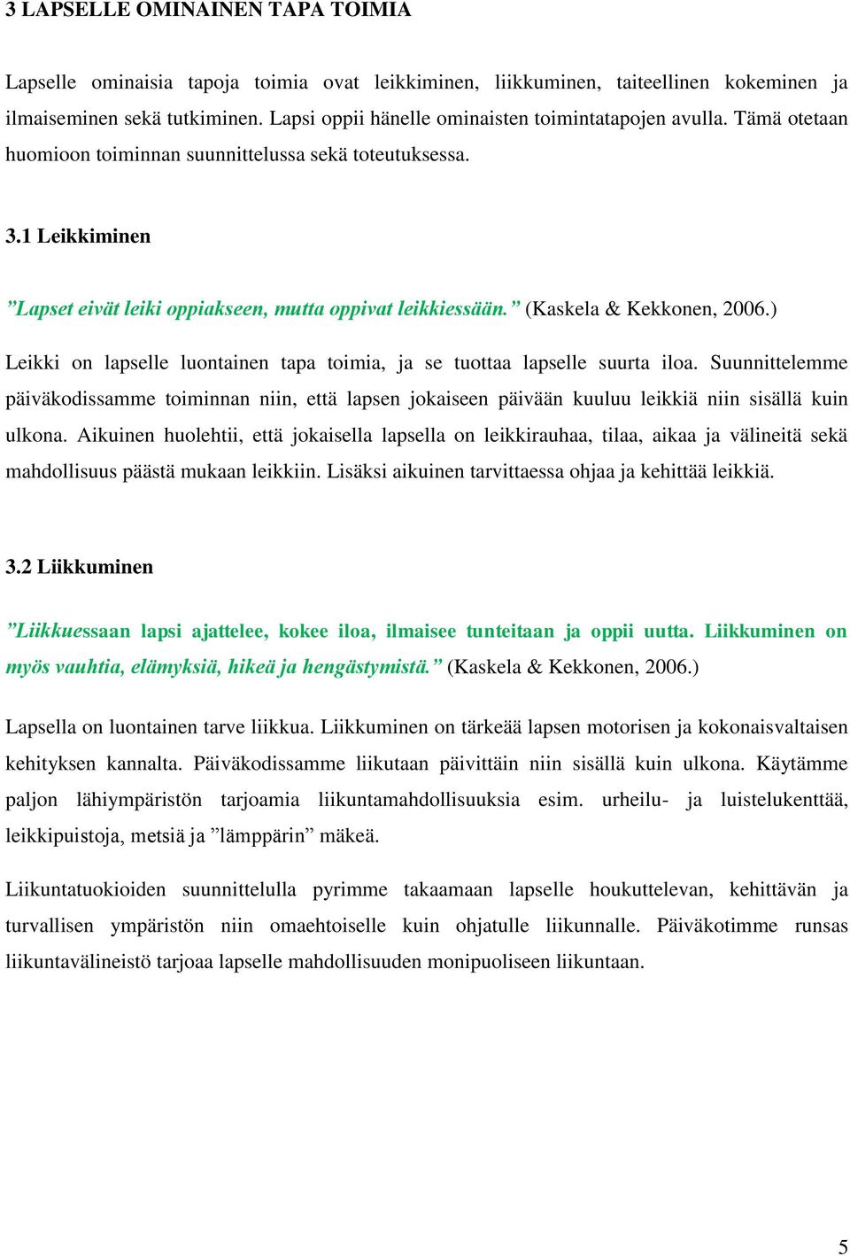 (Kaskela & Kekkonen, 2006.) Leikki on lapselle luontainen tapa toimia, ja se tuottaa lapselle suurta iloa.