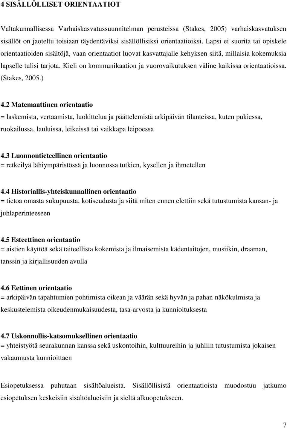 Kieli on kommunikaation ja vuorovaikutuksen väline kaikissa orientaatioissa. (Stakes, 2005.) 4.