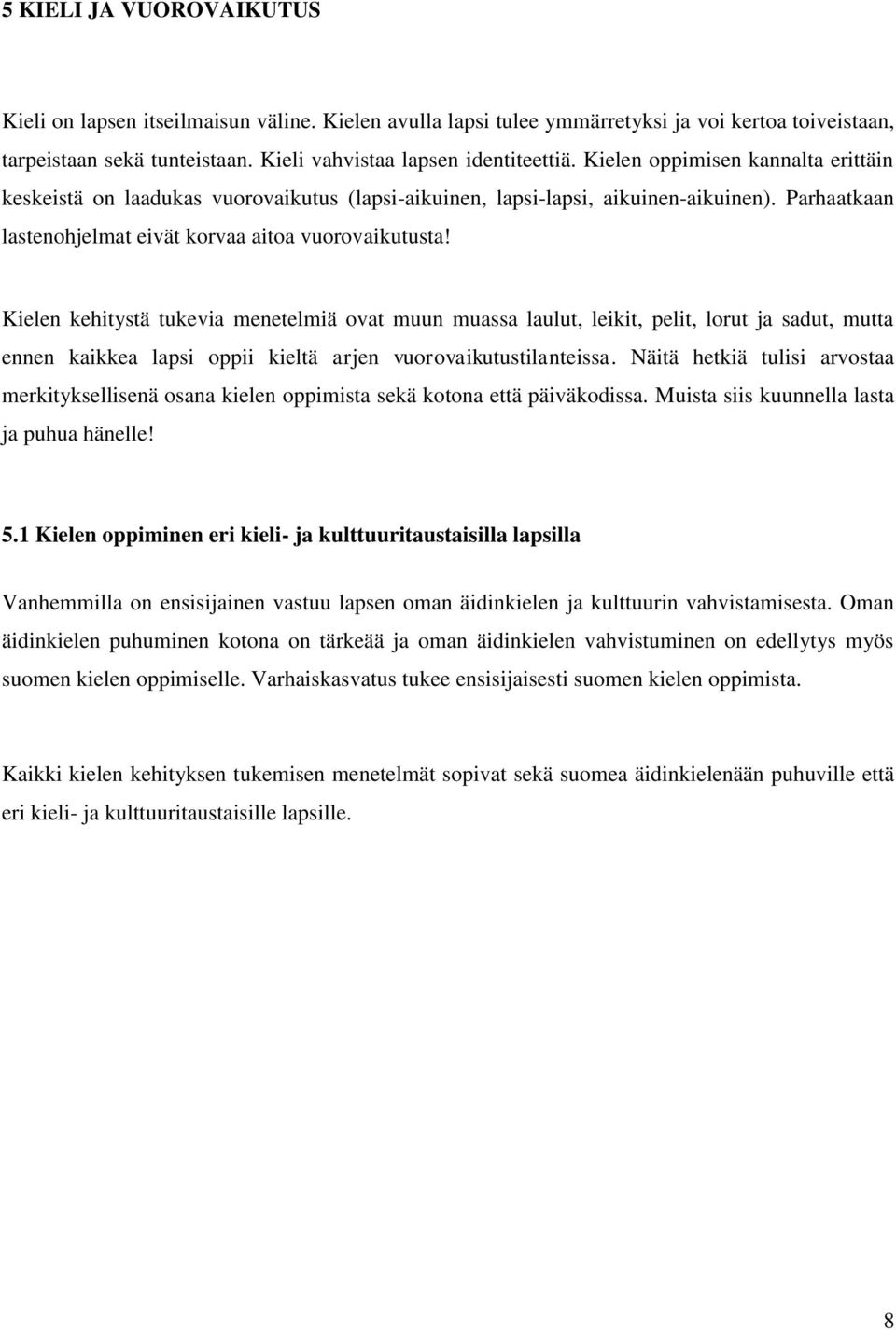 Kielen kehitystä tukevia menetelmiä ovat muun muassa laulut, leikit, pelit, lorut ja sadut, mutta ennen kaikkea lapsi oppii kieltä arjen vuorovaikutustilanteissa.