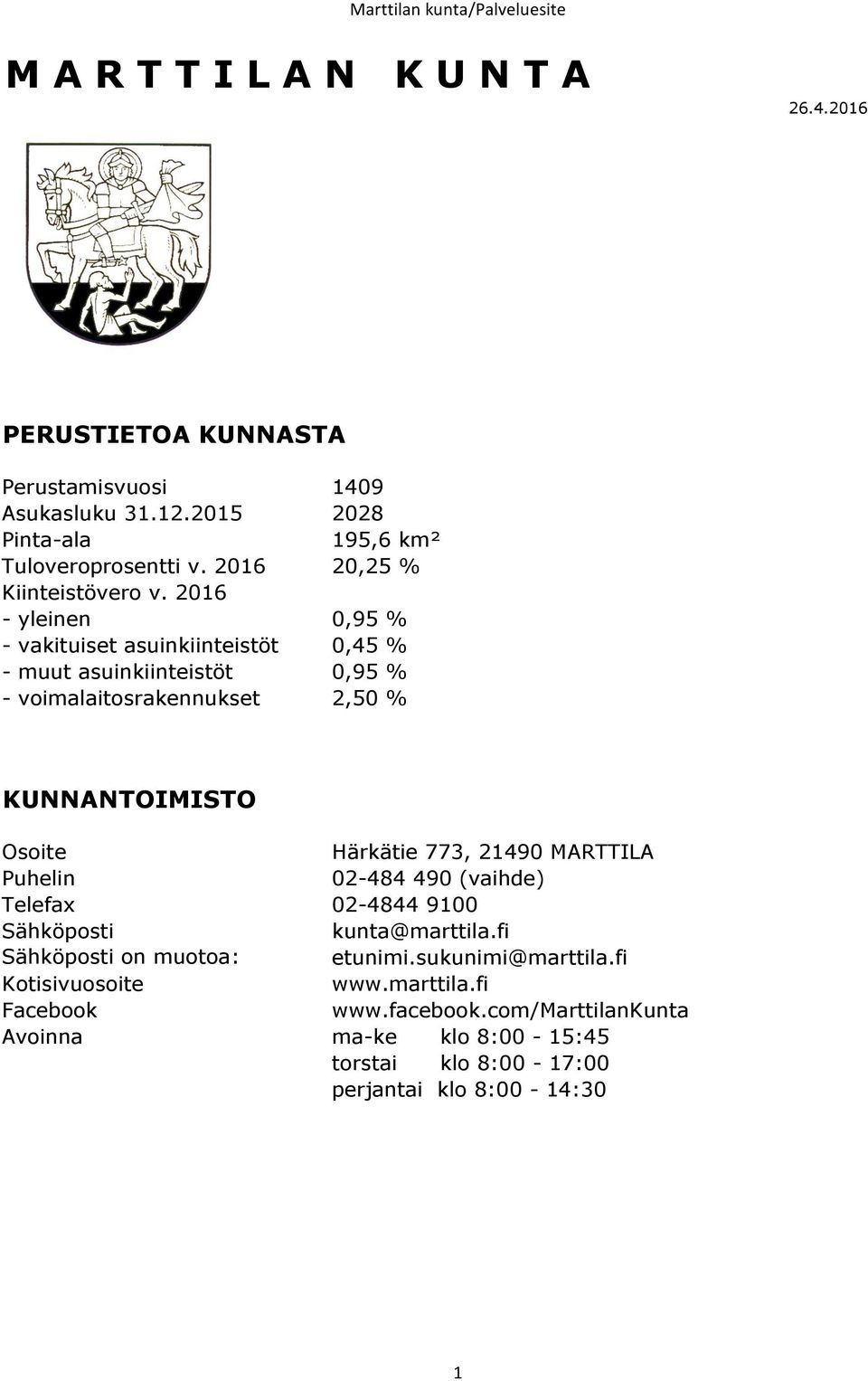 2016 - yleinen 0,95 % - vakituiset asuinkiinteistöt 0,45 % - muut asuinkiinteistöt 0,95 % - voimalaitosrakennukset 2,50 % KUNNANTOIMISTO Osoite Härkätie 773,