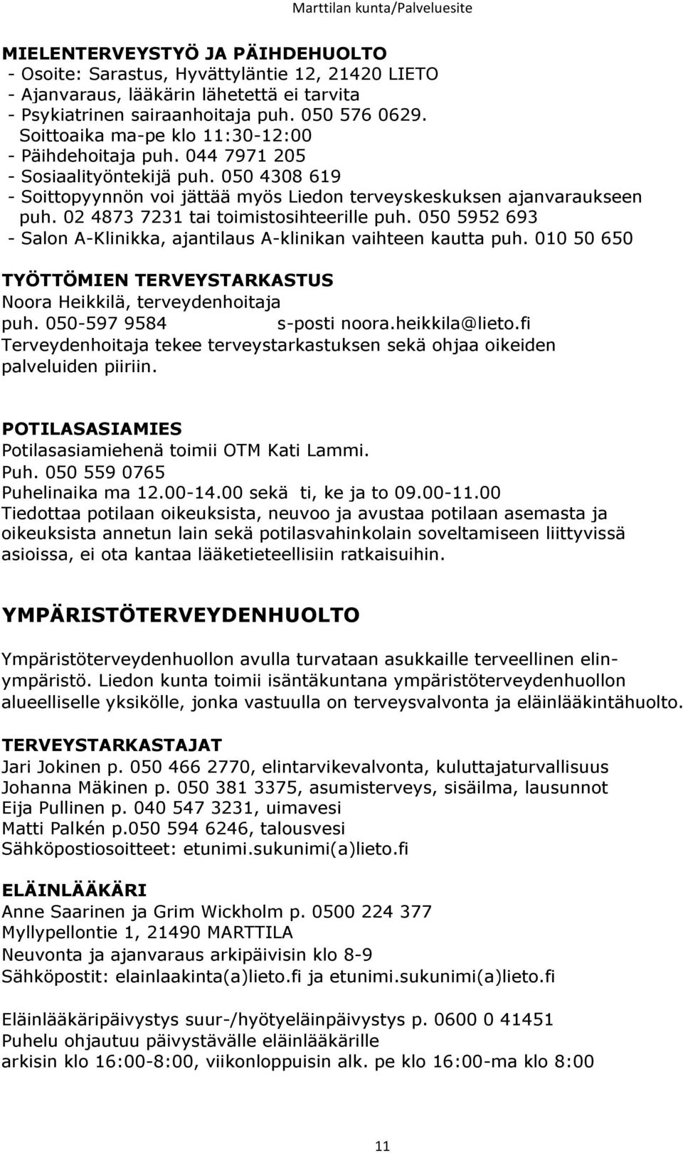 02 4873 7231 tai toimistosihteerille puh. 050 5952 693 - Salon A-Klinikka, ajantilaus A-klinikan vaihteen kautta puh. 010 50 650 TYÖTTÖMIEN TERVEYSTARKASTUS Noora Heikkilä, terveydenhoitaja puh.