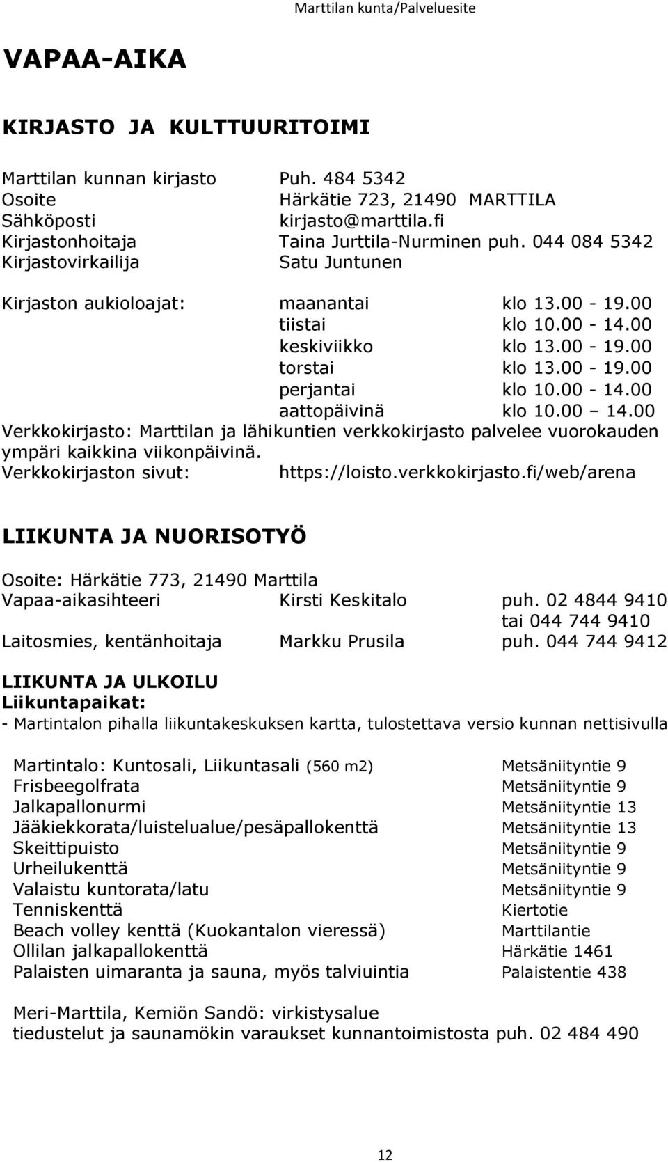 00 14.00 Verkkokirjasto: Marttilan ja lähikuntien verkkokirjasto palvelee vuorokauden ympäri kaikkina viikonpäivinä. Verkkokirjaston sivut: https://loisto.verkkokirjasto.fi/web/arena LIIKUNTA JA NUORISOTYÖ Osoite: Härkätie 773, 21490 Marttila Vapaa-aikasihteeri Kirsti Keskitalo puh.