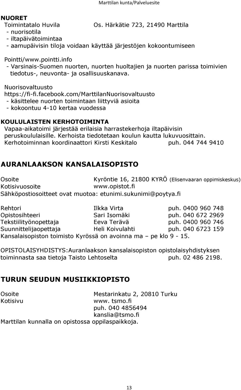 com/marttilannuorisovaltuusto - käsittelee nuorten toimintaan liittyviä asioita - kokoontuu 4-10 kertaa vuodessa KOULULAISTEN KERHOTOIMINTA Vapaa-aikatoimi järjestää erilaisia harrastekerhoja