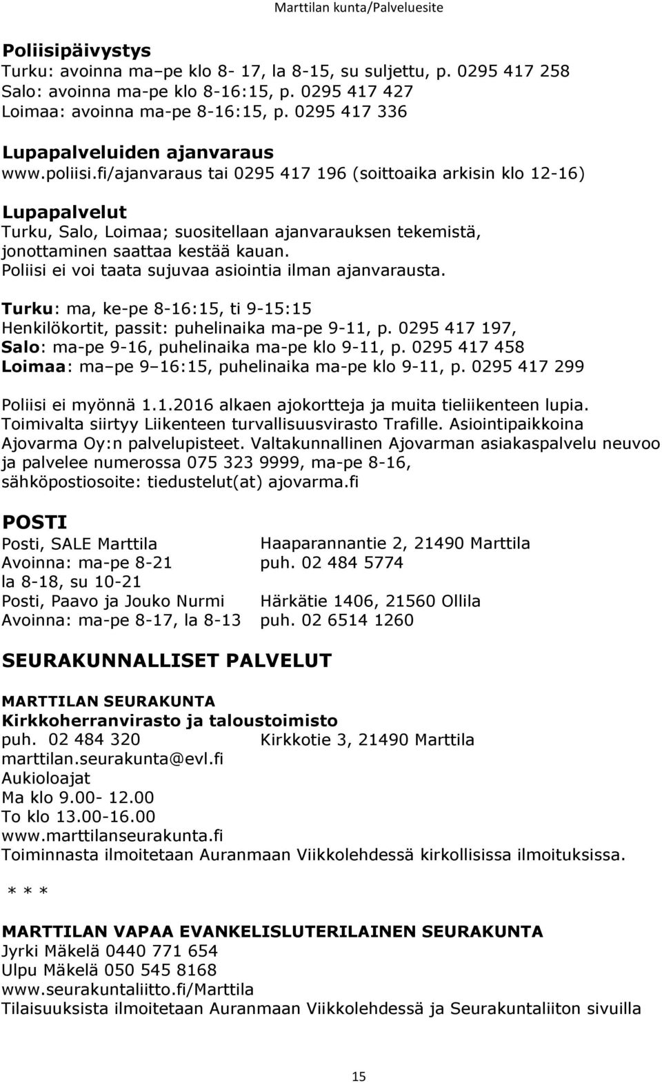 fi/ajanvaraus tai 0295 417 196 (soittoaika arkisin klo 12-16) Lupapalvelut Turku, Salo, Loimaa; suositellaan ajanvarauksen tekemistä, jonottaminen saattaa kestää kauan.