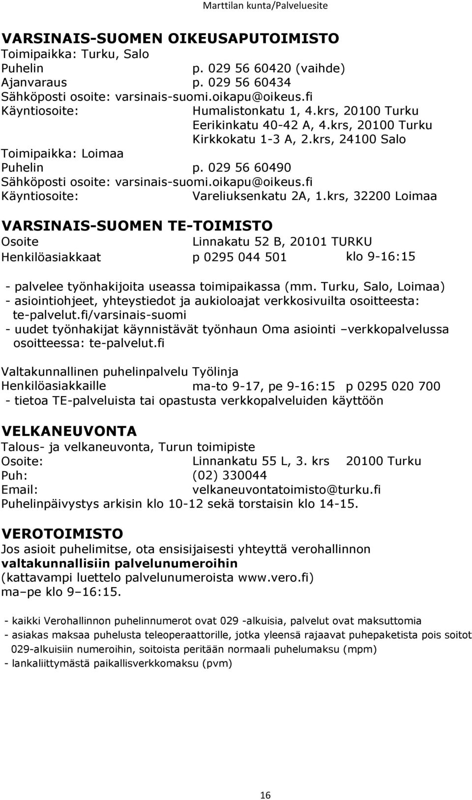 krs, 24100 Salo Sähköposti osoite: varsinais-suomi.oikapu@oikeus.fi Käyntiosoite: Vareliuksenkatu 2A, 1.