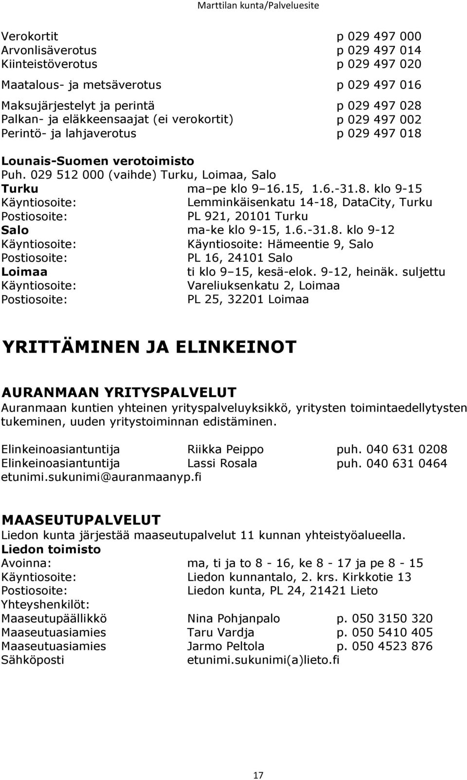 6.-31.8. klo 9-12 Käyntiosoite: Käyntiosoite: Hämeentie 9, Salo Postiosoite: PL 16, 24101 Salo Loimaa ti klo 9 15, kesä-elok. 9-12, heinäk.