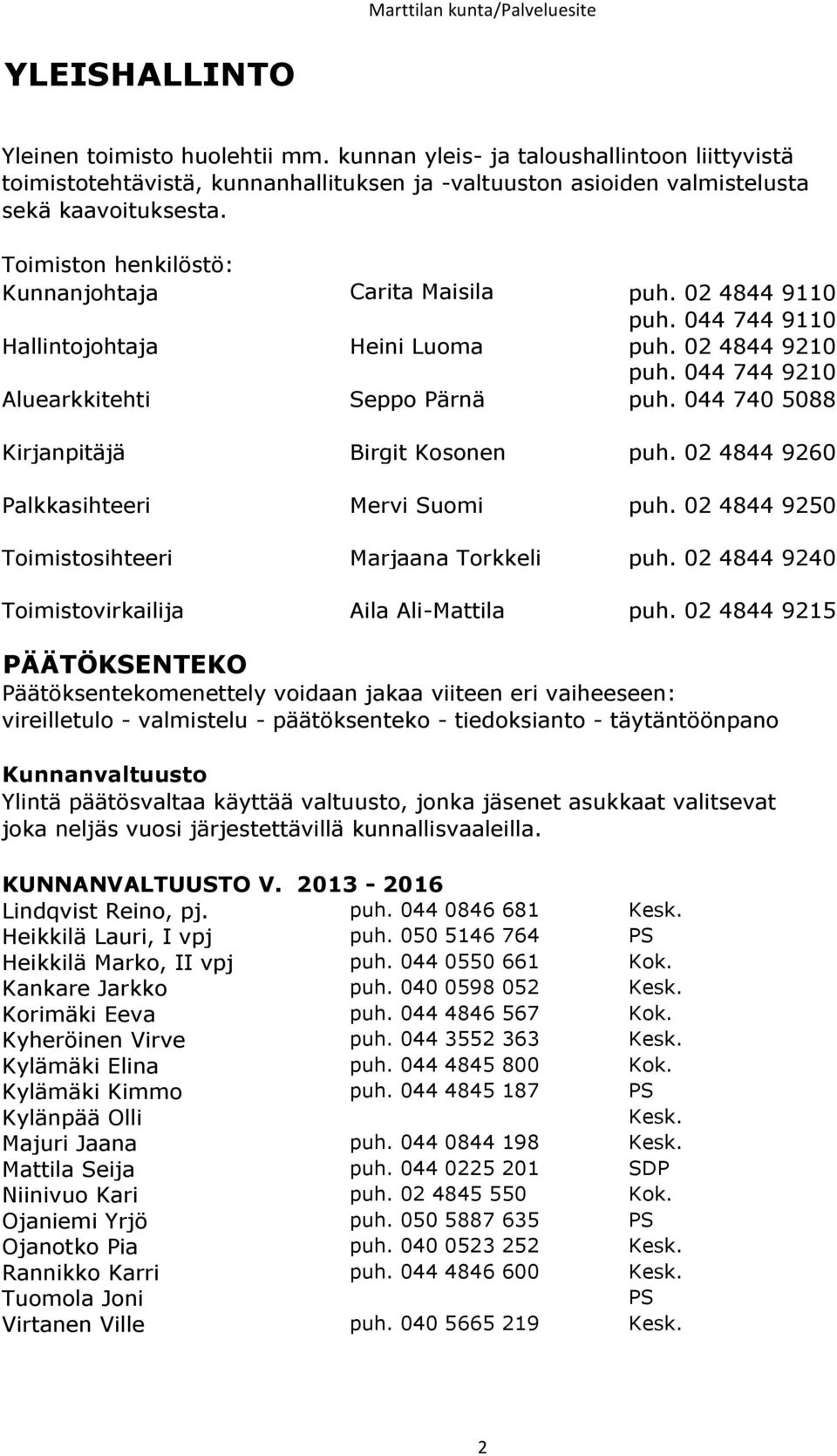 044 740 5088 Kirjanpitäjä Birgit Kosonen puh. 02 4844 9260 Palkkasihteeri Mervi Suomi puh. 02 4844 9250 Toimistosihteeri Marjaana Torkkeli puh. 02 4844 9240 Toimistovirkailija Aila Ali-Mattila puh.