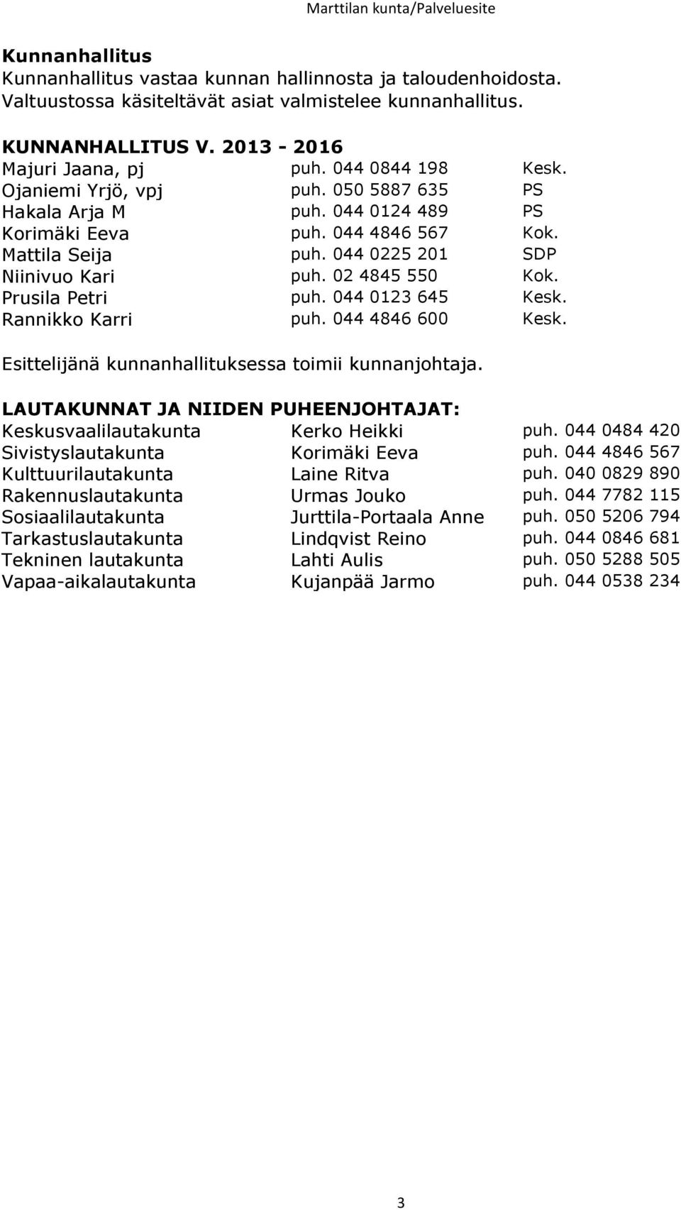 02 4845 550 Kok. Prusila Petri puh. 044 0123 645 Kesk. Rannikko Karri puh. 044 4846 600 Kesk. Esittelijänä kunnanhallituksessa toimii kunnanjohtaja.