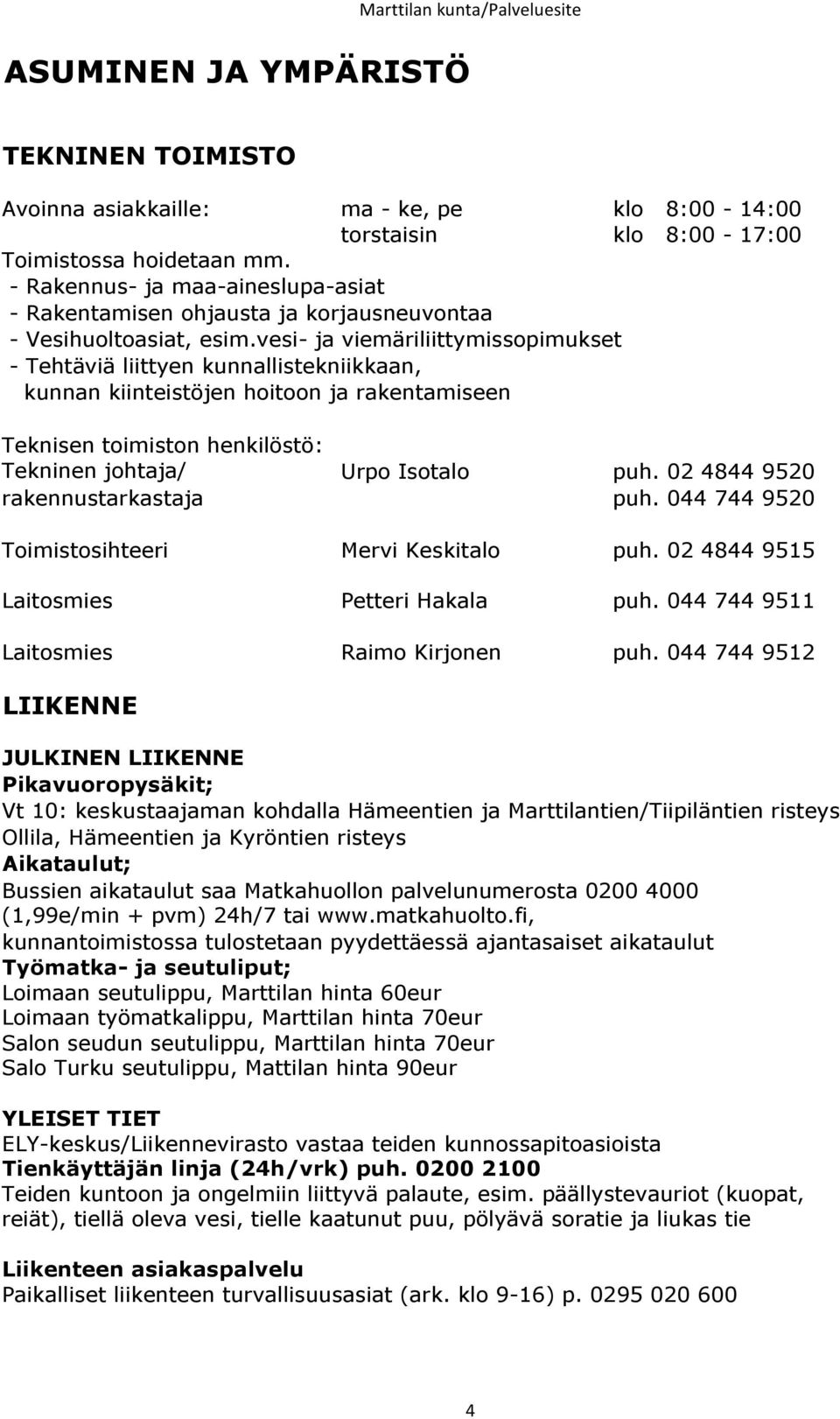 vesi- ja viemäriliittymissopimukset - Tehtäviä liittyen kunnallistekniikkaan, kunnan kiinteistöjen hoitoon ja rakentamiseen Teknisen toimiston henkilöstö: Tekninen johtaja/ Urpo Isotalo puh.