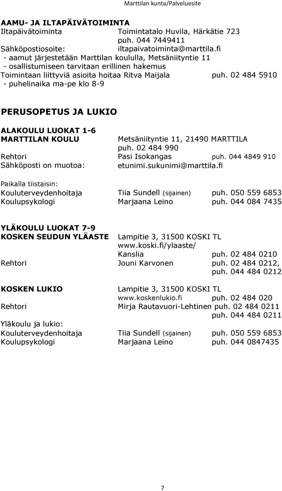 02 484 5910 - puhelinaika ma-pe klo 8-9 PERUSOPETUS JA LUKIO ALAKOULU LUOKAT 1-6 MARTTILAN KOULU Metsäniityntie 11, 21490 MARTTILA puh. 02 484 990 Rehtori Pasi Isokangas puh.