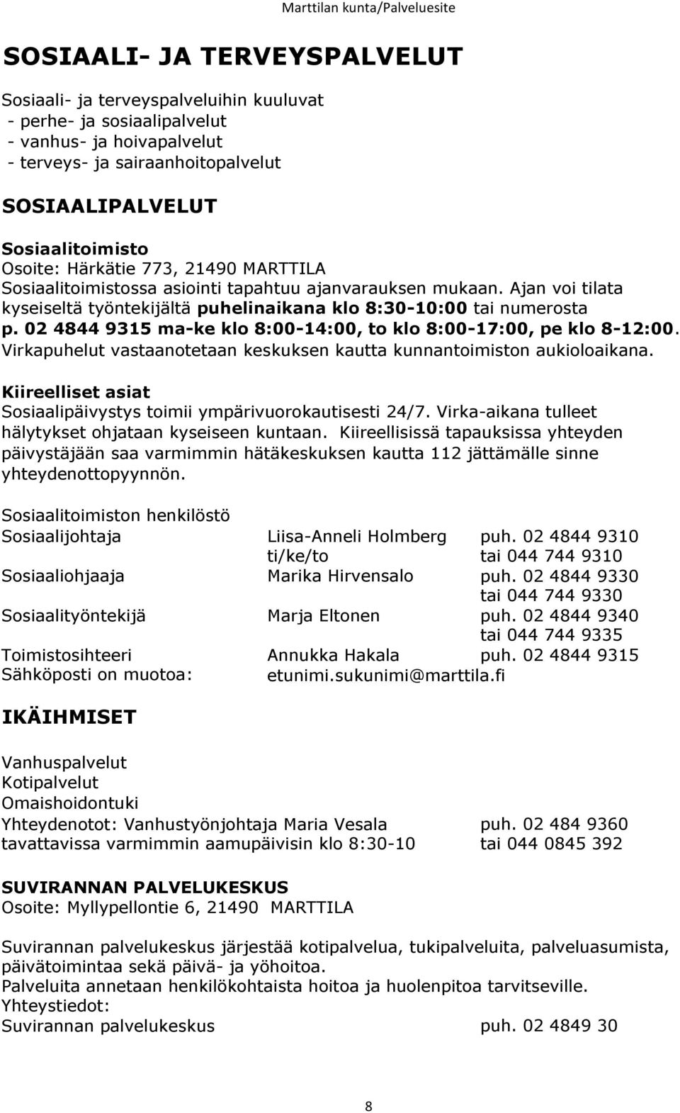 02 4844 9315 ma-ke klo 8:00-14:00, to klo 8:00-17:00, pe klo 8-12:00. Virkapuhelut vastaanotetaan keskuksen kautta kunnantoimiston aukioloaikana.