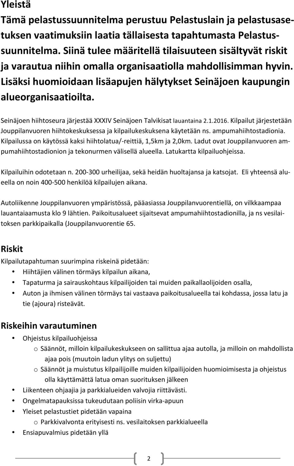 Lisäksi huomioidaan lisäapujen hälytykset Seinäjoen kaupungin alueorganisaatioilta. Seinäjoen hiihtoseura järjestää XXXIV Seinäjoen Talvikisat lauantaina 2.1.2016.
