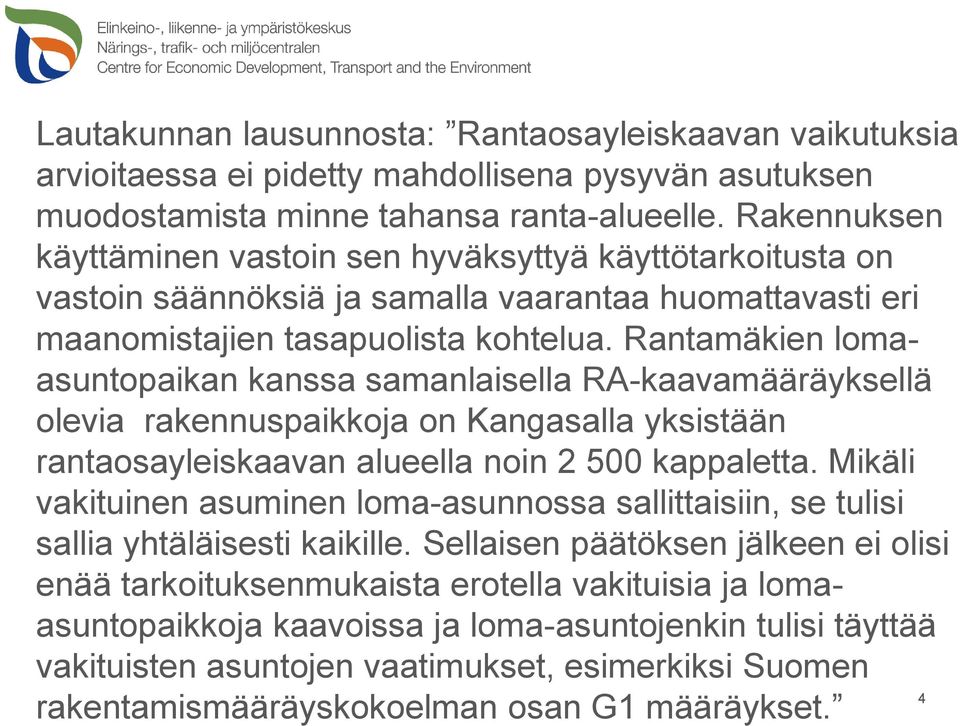 Rantamäkien lomaasuntopaikan kanssa samanlaisella RA-kaavamääräyksellä olevia rakennuspaikkoja on Kangasalla yksistään rantaosayleiskaavan alueella noin 2 500 kappaletta.