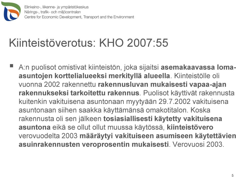 Puolisot käyttivät rakennusta kuitenkin vakituisena asuntonaan myytyään 29.7.2002 vakituisena asuntonaan siihen saakka käyttämänsä omakotitalon.