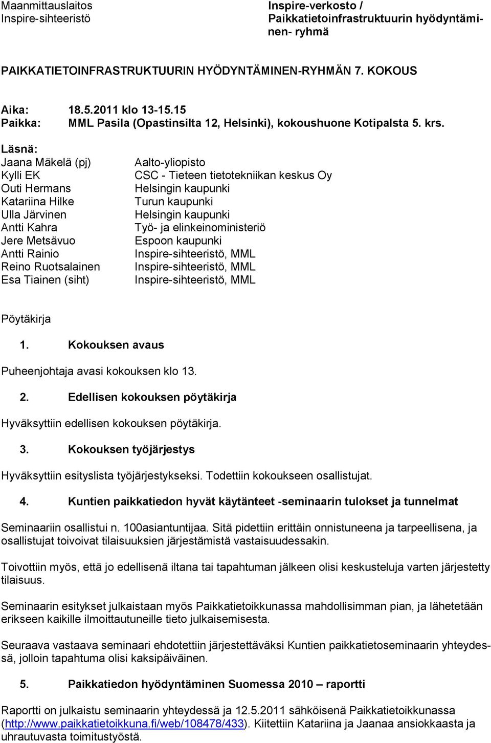 keskus Oy Helsingin kaupunki Turun kaupunki Helsingin kaupunki Työ- ja elinkeinoministeriö Espoon kaupunki, MML, MML, MML Pöytäkirja 1. Kokouksen avaus Puheenjohtaja avasi kokouksen klo 13. 2.