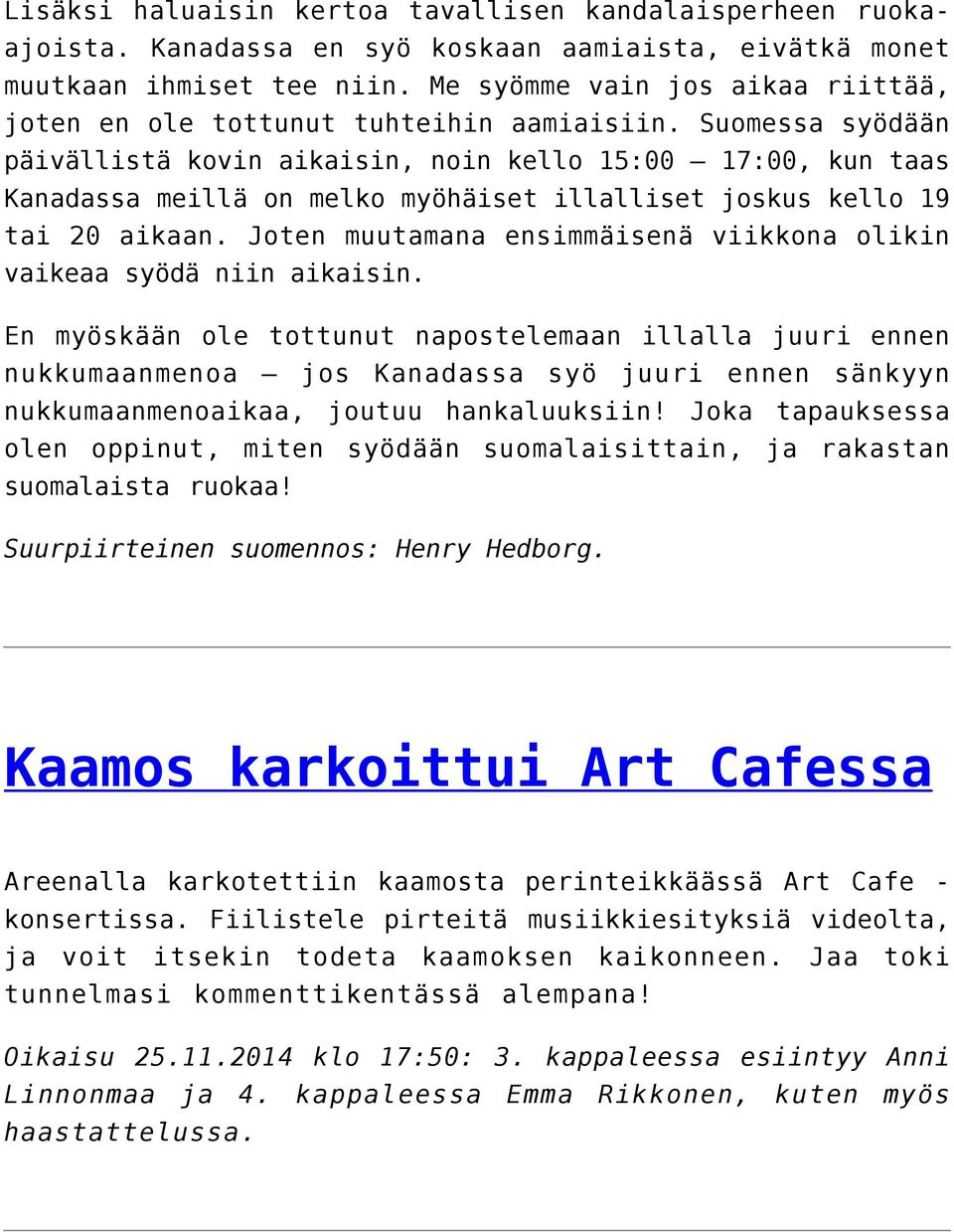 Suomessa syödään päivällistä kovin aikaisin, noin kello 15:00 17:00, kun taas Kanadassa meillä on melko myöhäiset illalliset joskus kello 19 tai 20 aikaan.