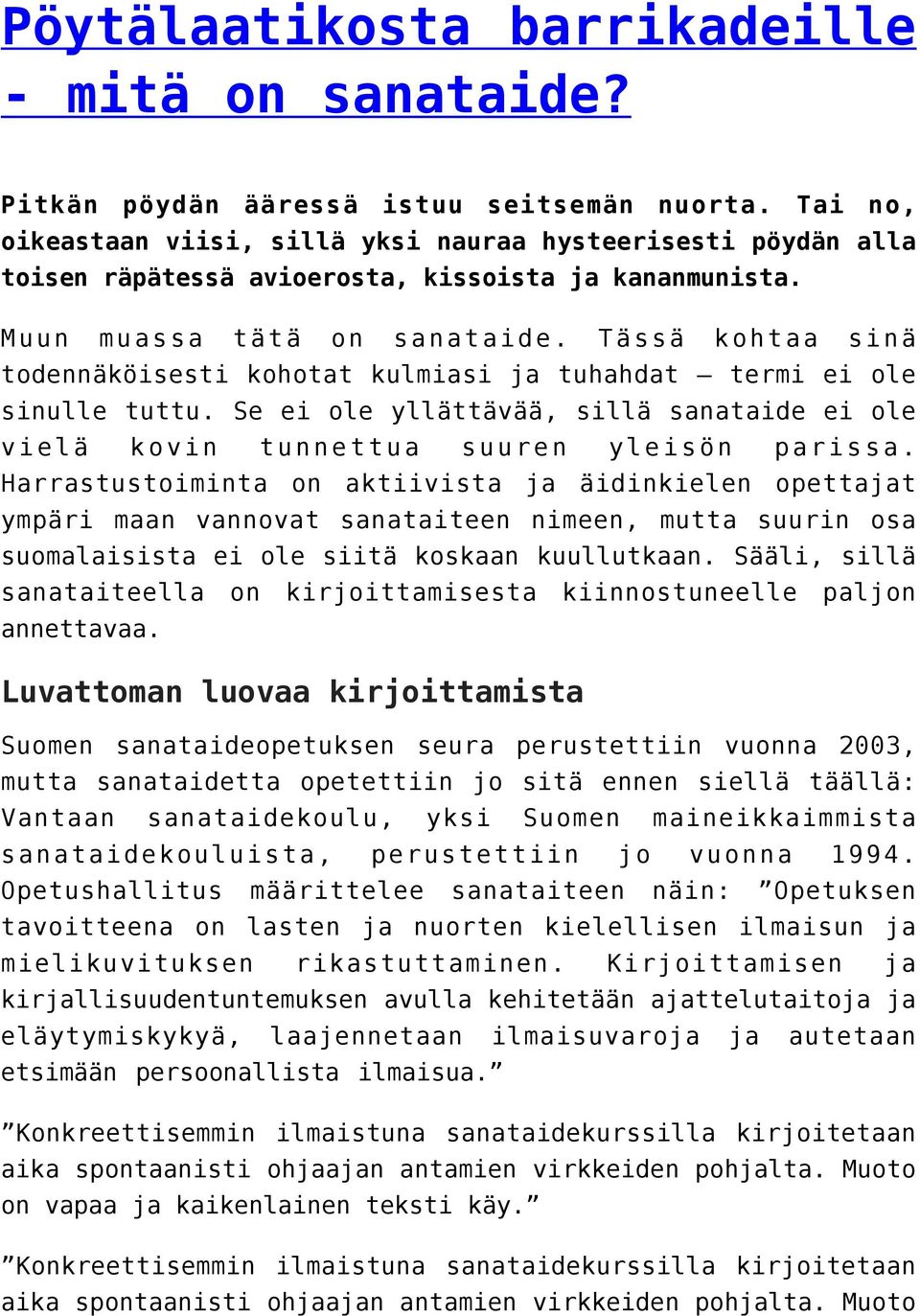 Tässä kohtaa sinä todennäköisesti kohotat kulmiasi ja tuhahdat termi ei ole sinulle tuttu. Se ei ole yllättävää, sillä sanataide ei ole vielä kovin tunnettua suuren yleisön parissa.