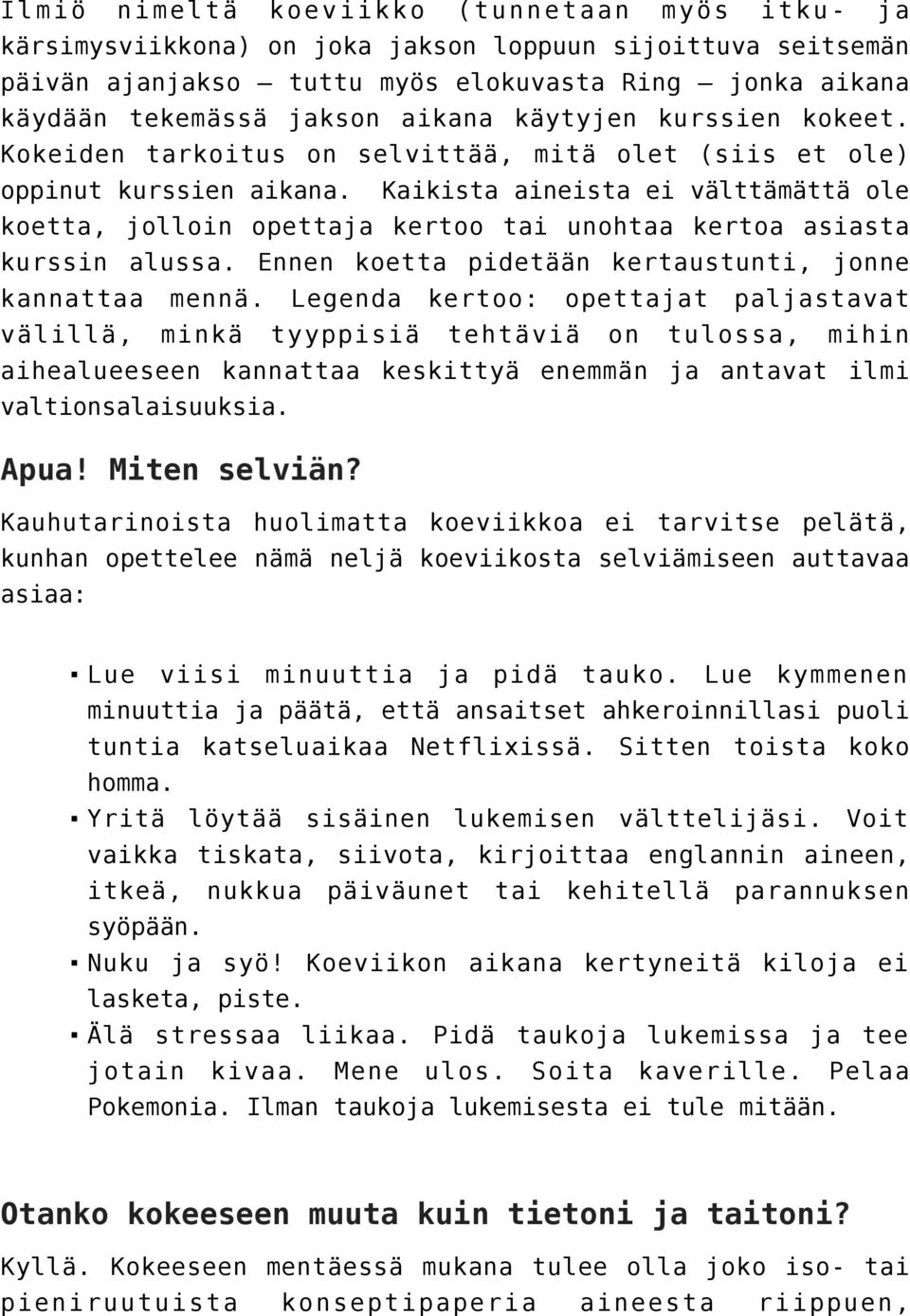 Kaikista aineista ei välttämättä ole koetta, jolloin opettaja kertoo tai unohtaa kertoa asiasta kurssin alussa. Ennen koetta pidetään kertaustunti, jonne kannattaa mennä.
