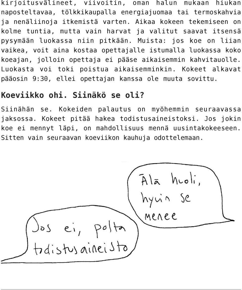 Muista: jos koe on liian vaikea, voit aina kostaa opettajalle istumalla luokassa koko koeajan, jolloin opettaja ei pääse aikaisemmin kahvitauolle. Luokasta voi toki poistua aikaisemminkin.