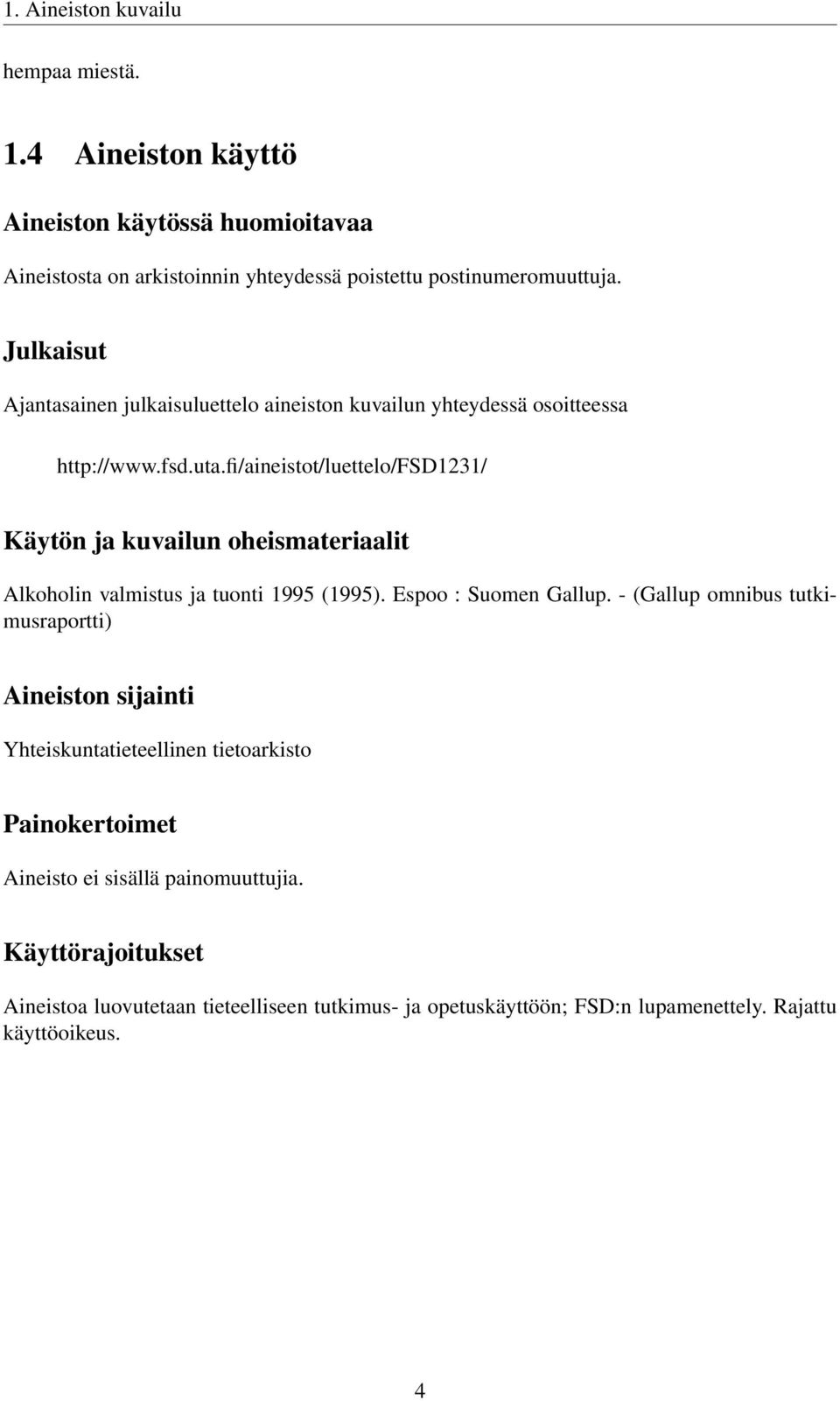 fi/aineistot/luettelo/fsd1231/ Käytön ja kuvailun oheismateriaalit Alkoholin valmistus ja tuonti 1995 (1995). Espoo : Suomen Gallup.