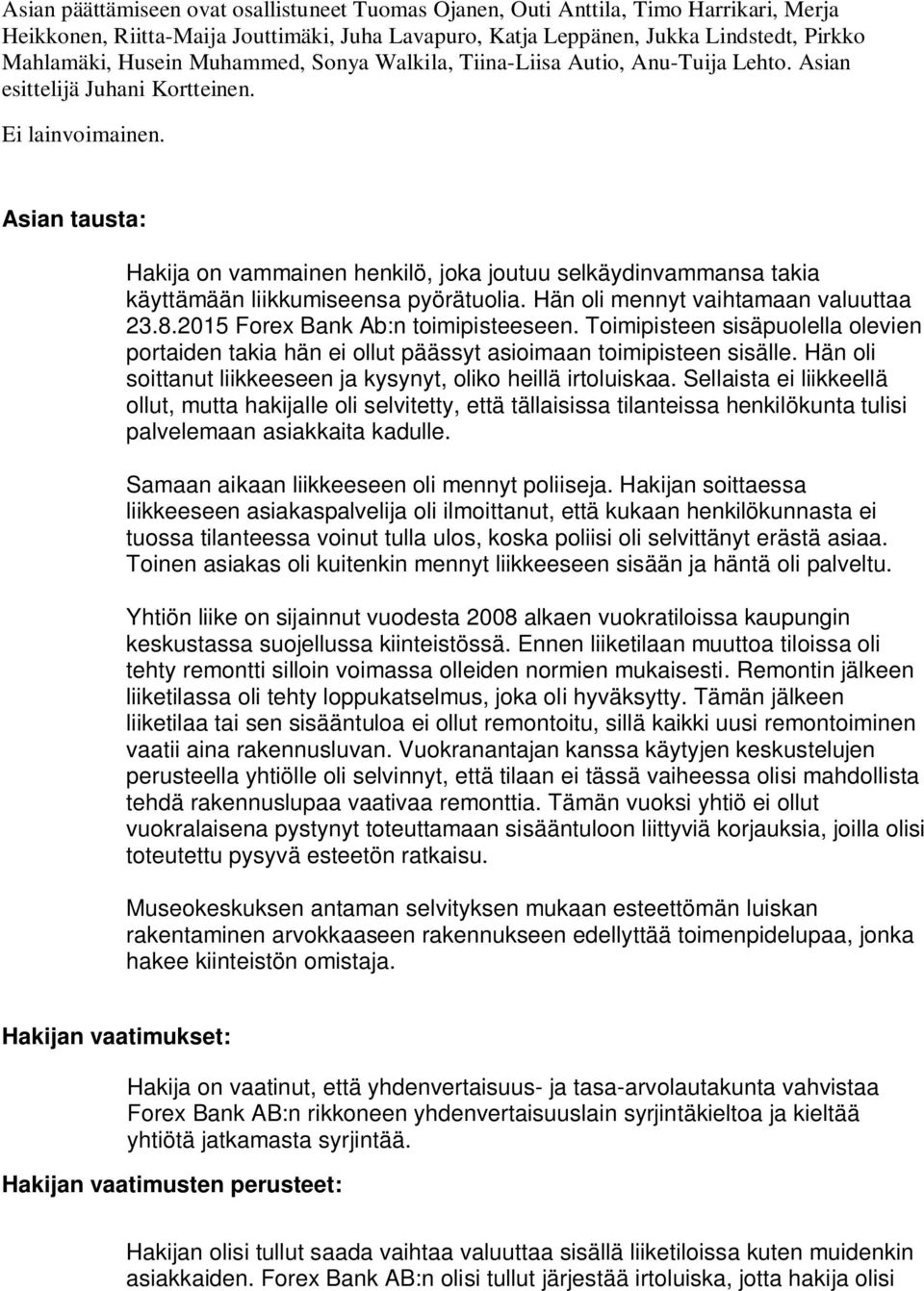 Asian tausta: Hakija on vammainen henkilö, joka joutuu selkäydinvammansa takia käyttämään liikkumiseensa pyörätuolia. Hän oli mennyt vaihtamaan valuuttaa 23.8.2015 Forex Bank Ab:n toimipisteeseen.