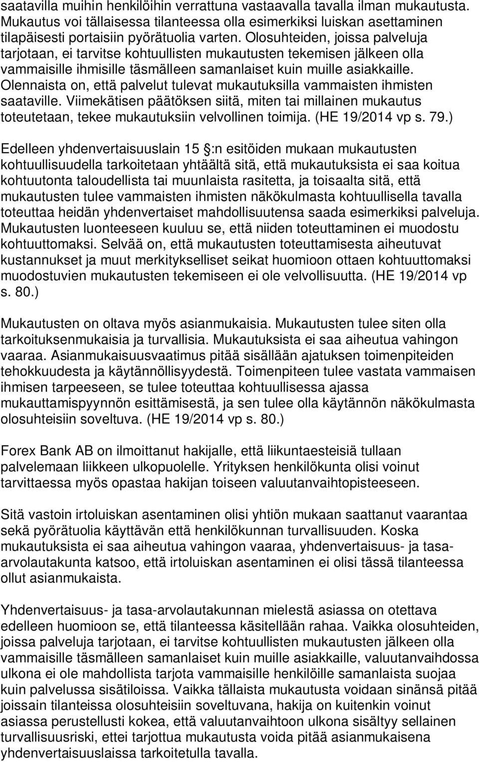 Olennaista on, että palvelut tulevat mukautuksilla vammaisten ihmisten saataville. Viimekätisen päätöksen siitä, miten tai millainen mukautus toteutetaan, tekee mukautuksiin velvollinen toimija.