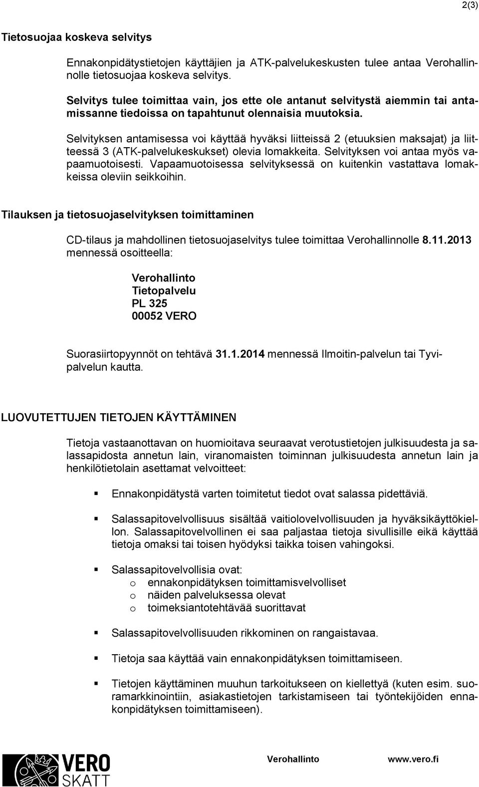 Selvityksen antamisessa voi käyttää hyväksi liittssä 2 (etuuksien maksajat) ja liitteessä 3 (ATK-palvelukeskukset) olevia lomakkta. Selvityksen voi antaa myös vapaamuotoisesti.