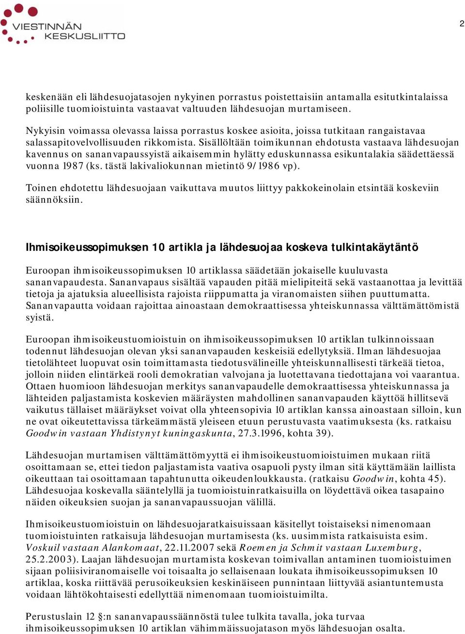 Sisällöltään toimikunnan ehdotusta vastaava lähdesuojan kavennus on sananvapaussyistä aikaisemmin hylätty eduskunnassa esikuntalakia säädettäessä vuonna 1987 (ks.