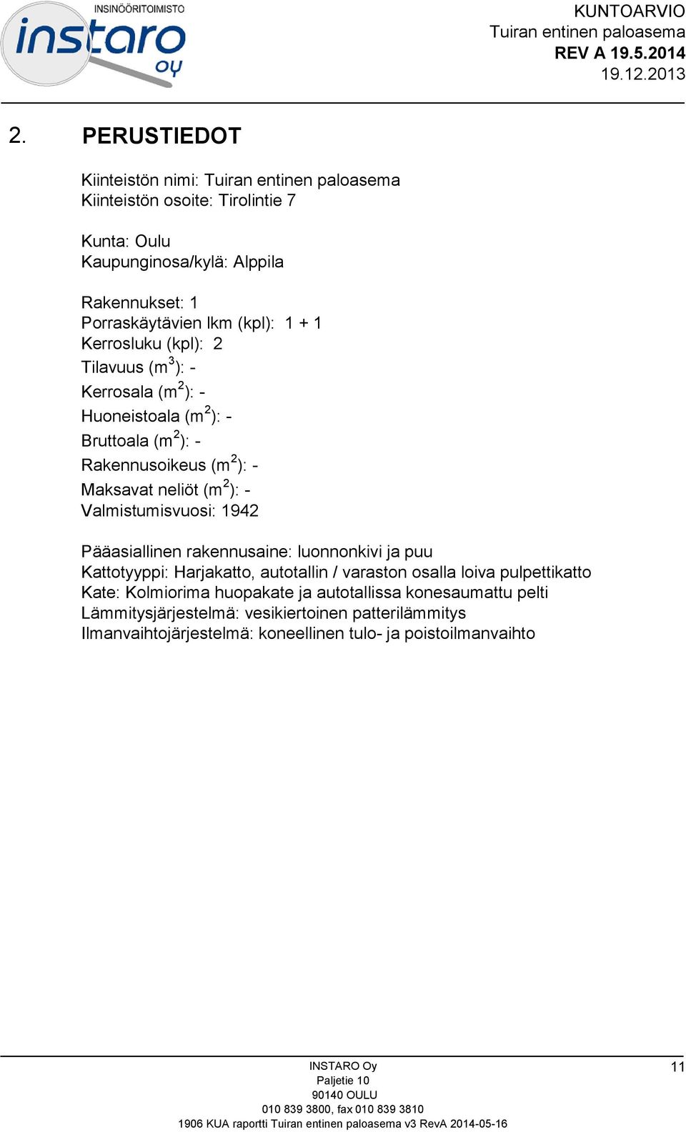 Pääasiallinen rakennusaine: luonnonkivi ja puu Kattotyyppi: Harjakatto, autotallin / varaston osalla loiva pulpettikatto Kate: Kolmiorima huopakate ja autotallissa