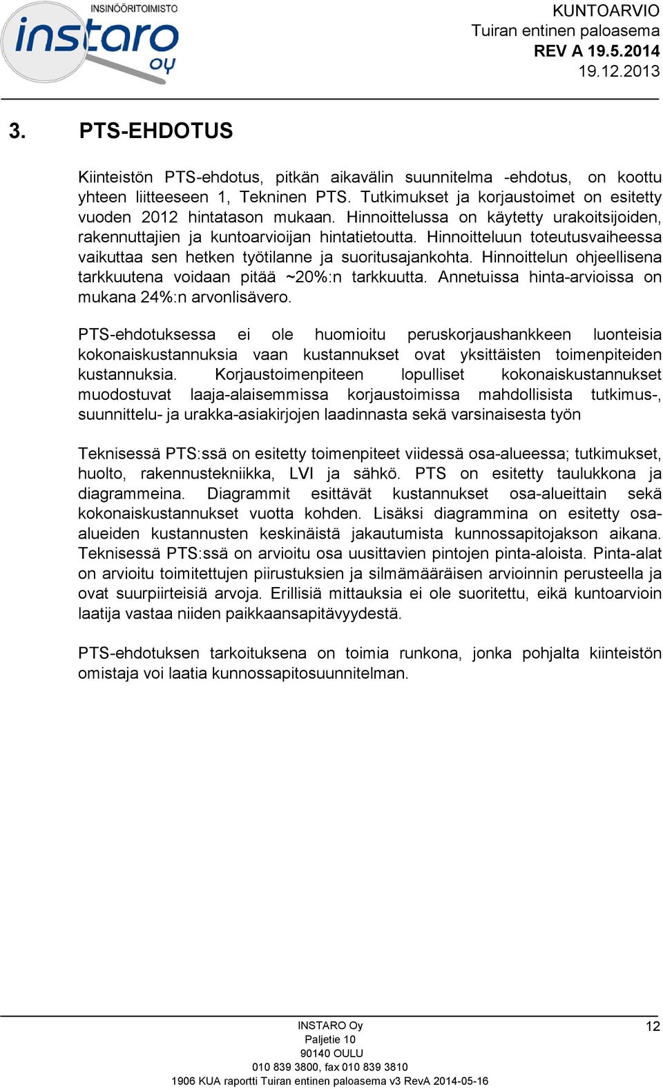 Hinnoittelun ohjeellisena tarkkuutena voidaan pitää ~20%:n tarkkuutta. Annetuissa hinta-arvioissa on mukana 24%:n arvonlisävero.