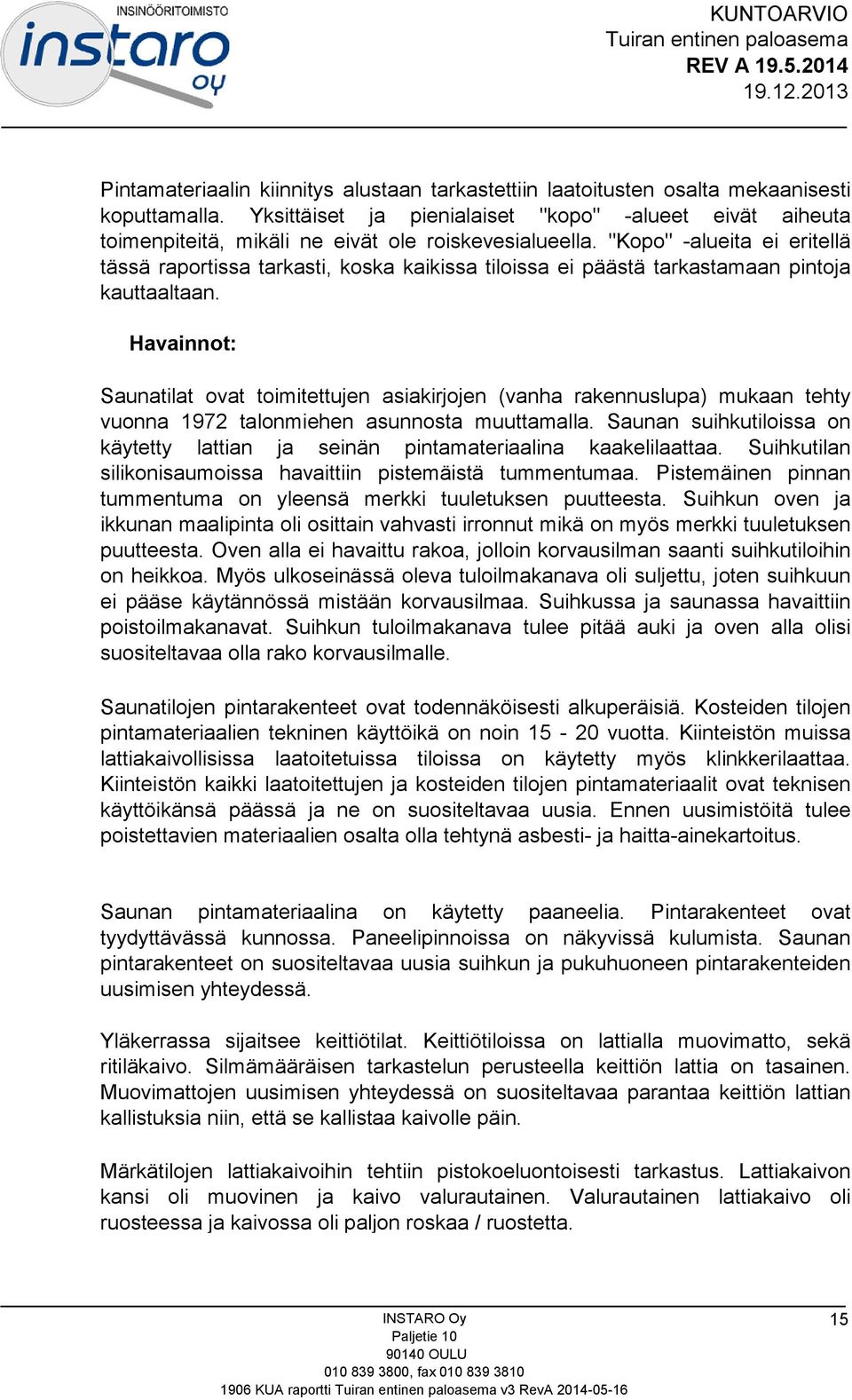 "Kopo" -alueita ei eritellä tässä raportissa tarkasti, koska kaikissa tiloissa ei päästä tarkastamaan pintoja kauttaaltaan.